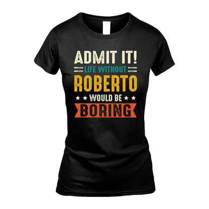 ROBERTO 13K1-124–Personalized Funny Quote Apparel “Life Without NAME Would Be Boring”
