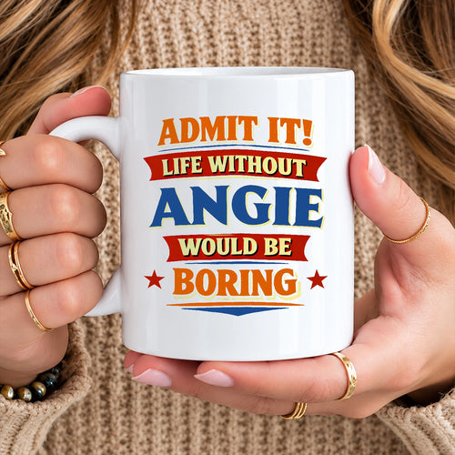 Admit It Life Without Your Name Would Be Boring Funny Mug ANGIE 13K1 MG05