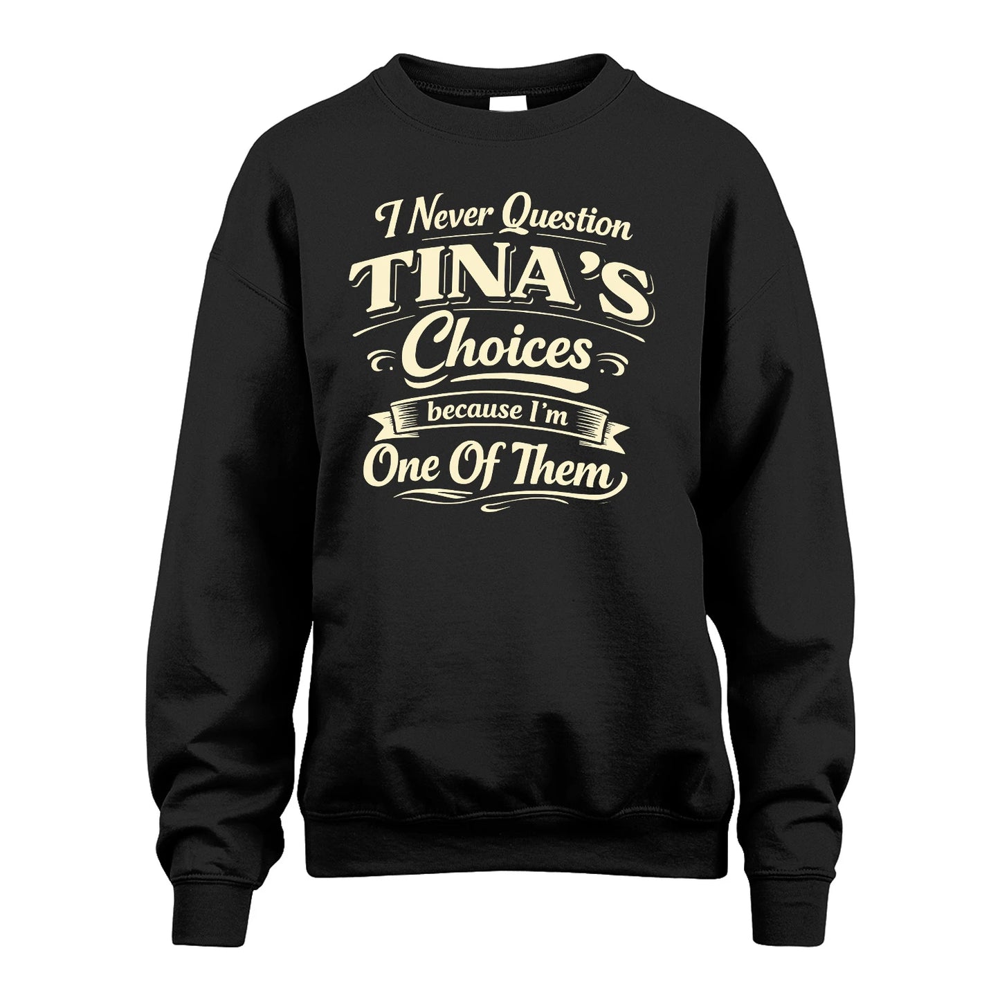 TINA 13K1-532 I Never Question... Choices Because I'm One Of Them