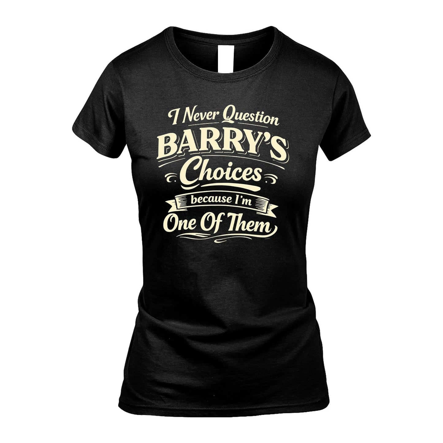 BARRY 13K1-532 I Never Question... Choices Because I'm One Of Them