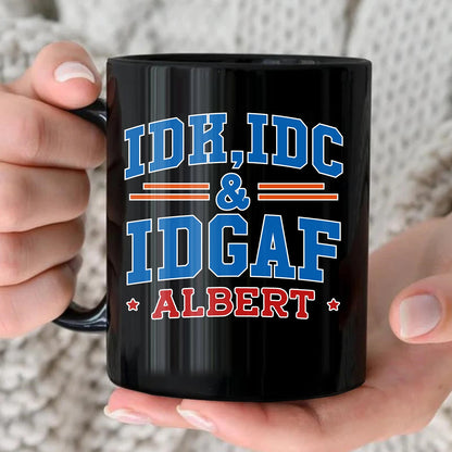 Idk Idc & Idgaf Your Name Funny Mug ALBERT 13K1 MG36