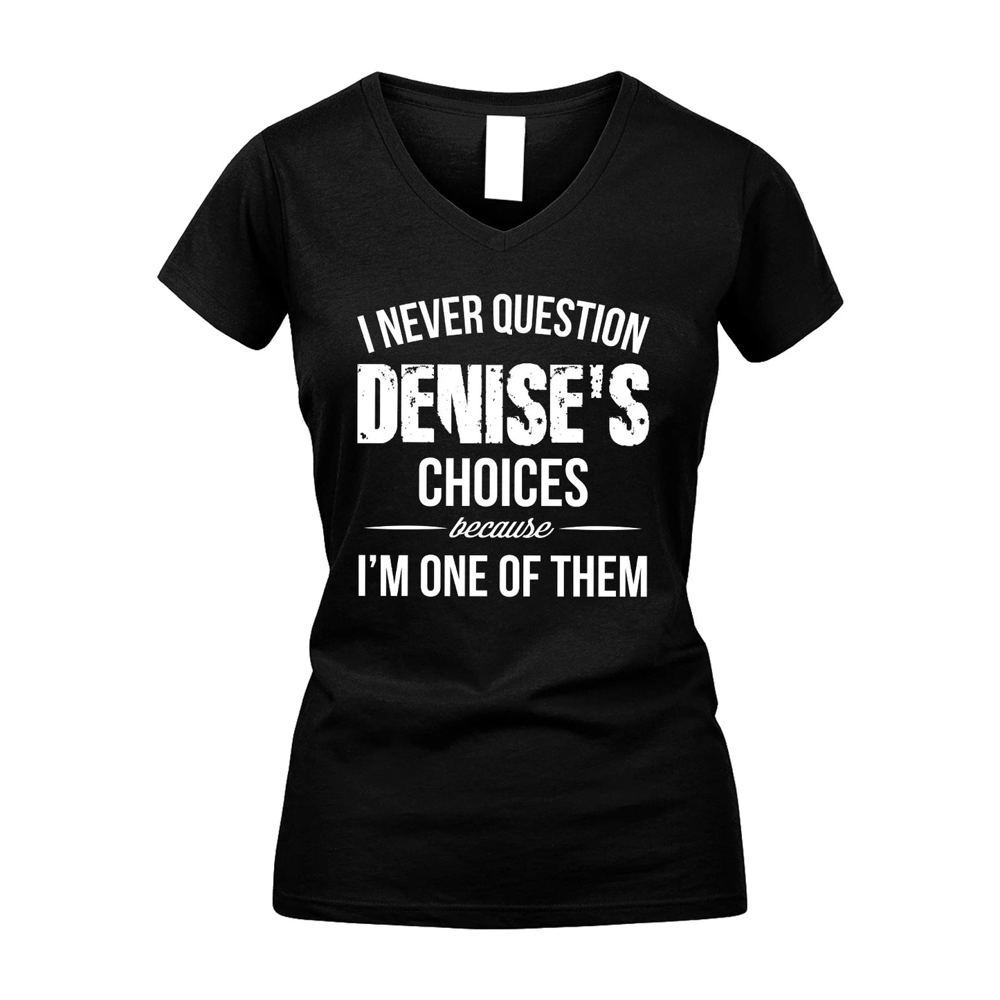 DENISE 13K1-441 Personalized "I Never Question ... Choices Because I'm One Of Them"