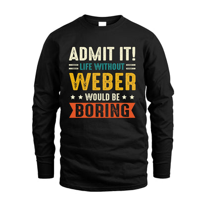 WEBER 13K3-124–Personalized Funny Quote Apparel “Life Without NAME Would Be Boring”