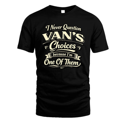 VAN 13K1-532 I Never Question... Choices Because I'm One Of Them