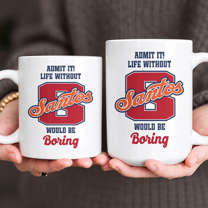 Admit It Life Without Your Name Would Be Boring Sporty Mug SANTOS 13K1 MG17