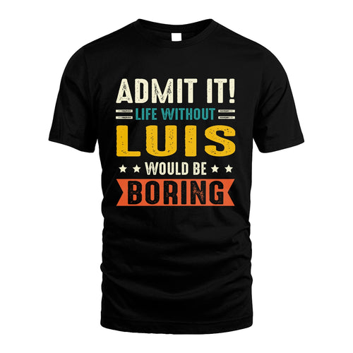 LUIS 13K1-124–Personalized Funny Quote Apparel “Life Without NAME Would Be Boring”