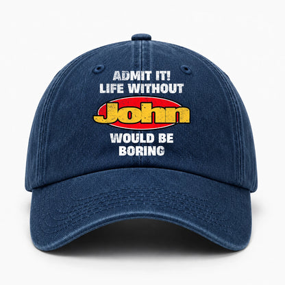 Admit It Life Without Your Name Would Be Boring Funny Washed Cap JOHN 13K1 C169PF