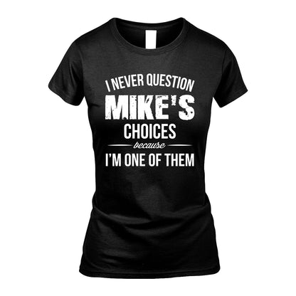 MIKE 13K1-441 Personalized "I Never Question ... Choices Because I'm One Of Them"