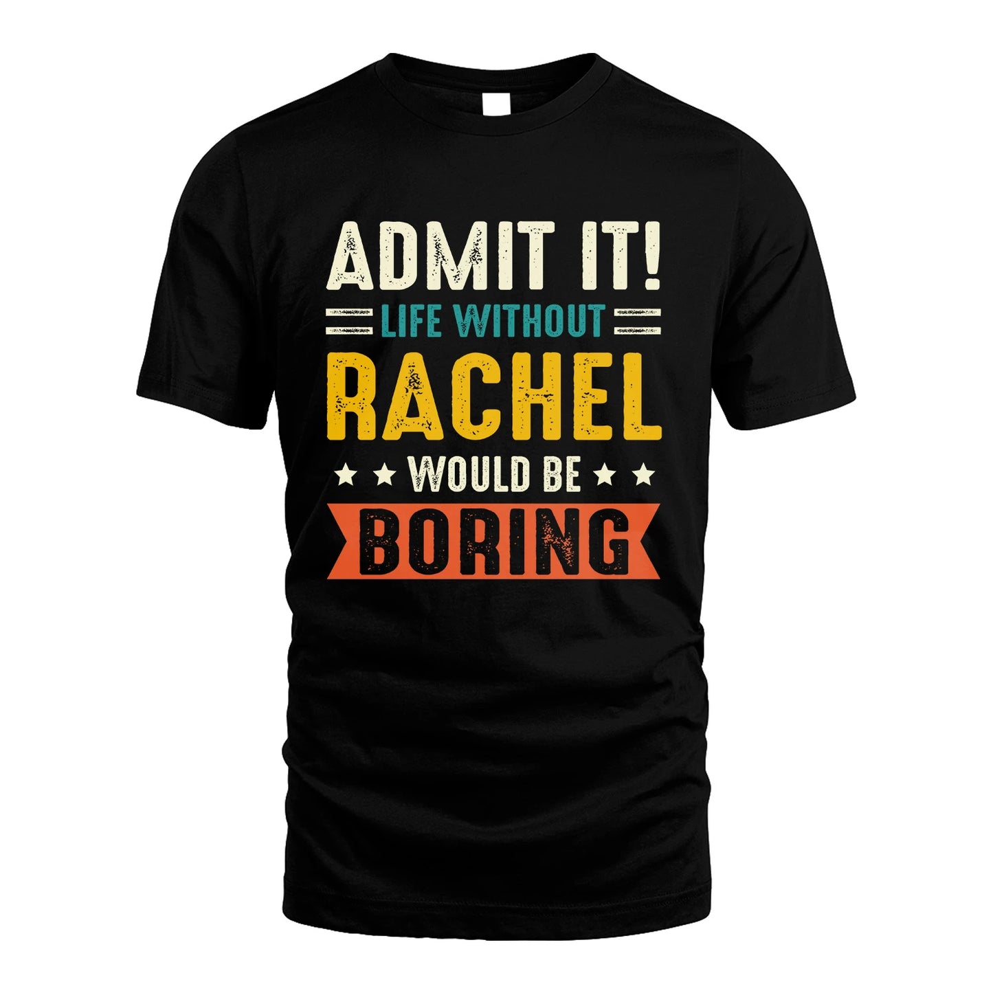 RACHEL 13K1-124–Personalized Funny Quote Apparel “Life Without NAME Would Be Boring”