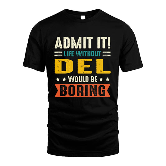 DEL 13K1-124–Personalized Funny Quote Apparel “Life Without NAME Would Be Boring”