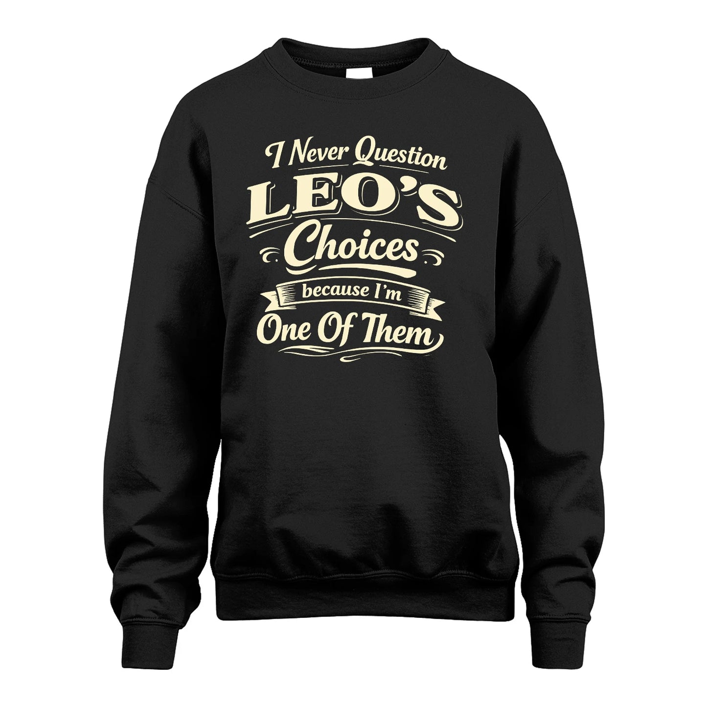 LEO 13K1-532 I Never Question... Choices Because I'm One Of Them