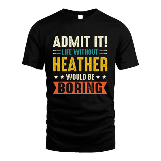 HEATHER 13K1-124–Personalized Funny Quote Apparel “Life Without NAME Would Be Boring”