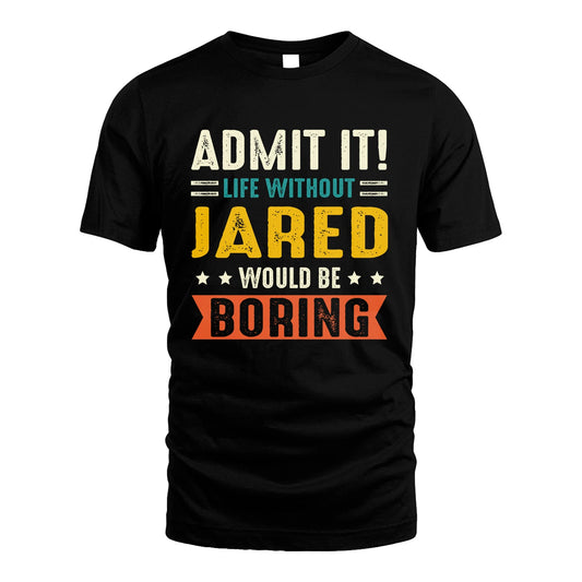 JARED 13K2-124–Personalized Funny Quote Apparel “Life Without NAME Would Be Boring”