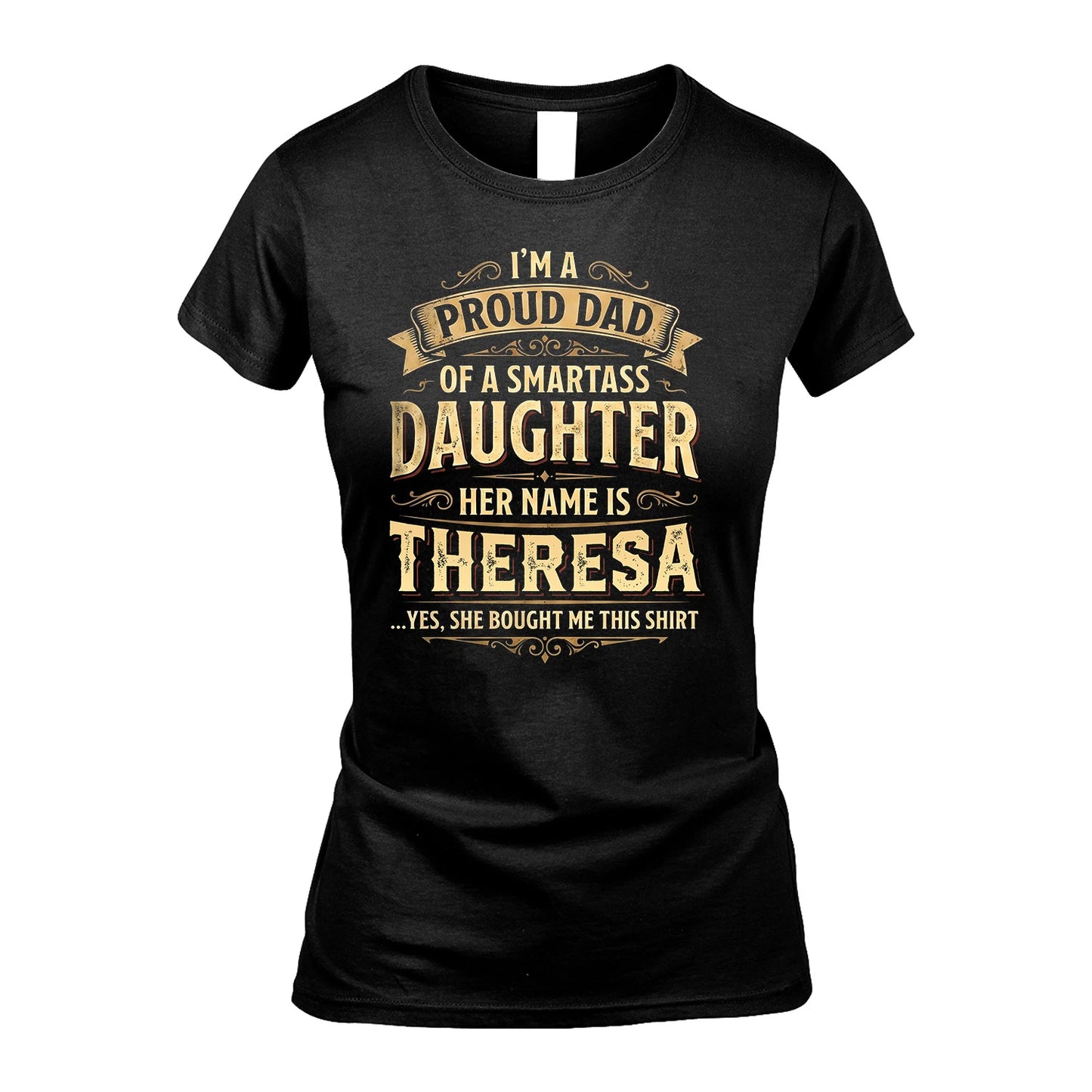 THERESA 13K1-356 I'm A Proud Dad Of A Smartass Daughter Her Name Is...