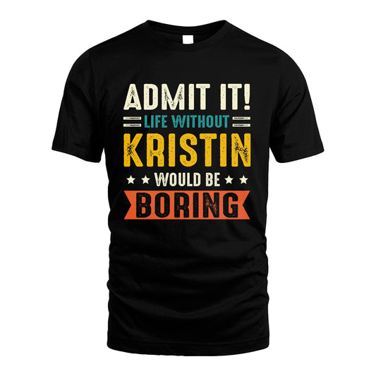 KRISTIN 13K2-124–Personalized Funny Quote Apparel “Life Without NAME Would Be Boring”