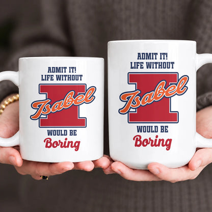 Admit It Life Without Your Name Would Be Boring Sporty Mug ISABEL 13K1 MG17