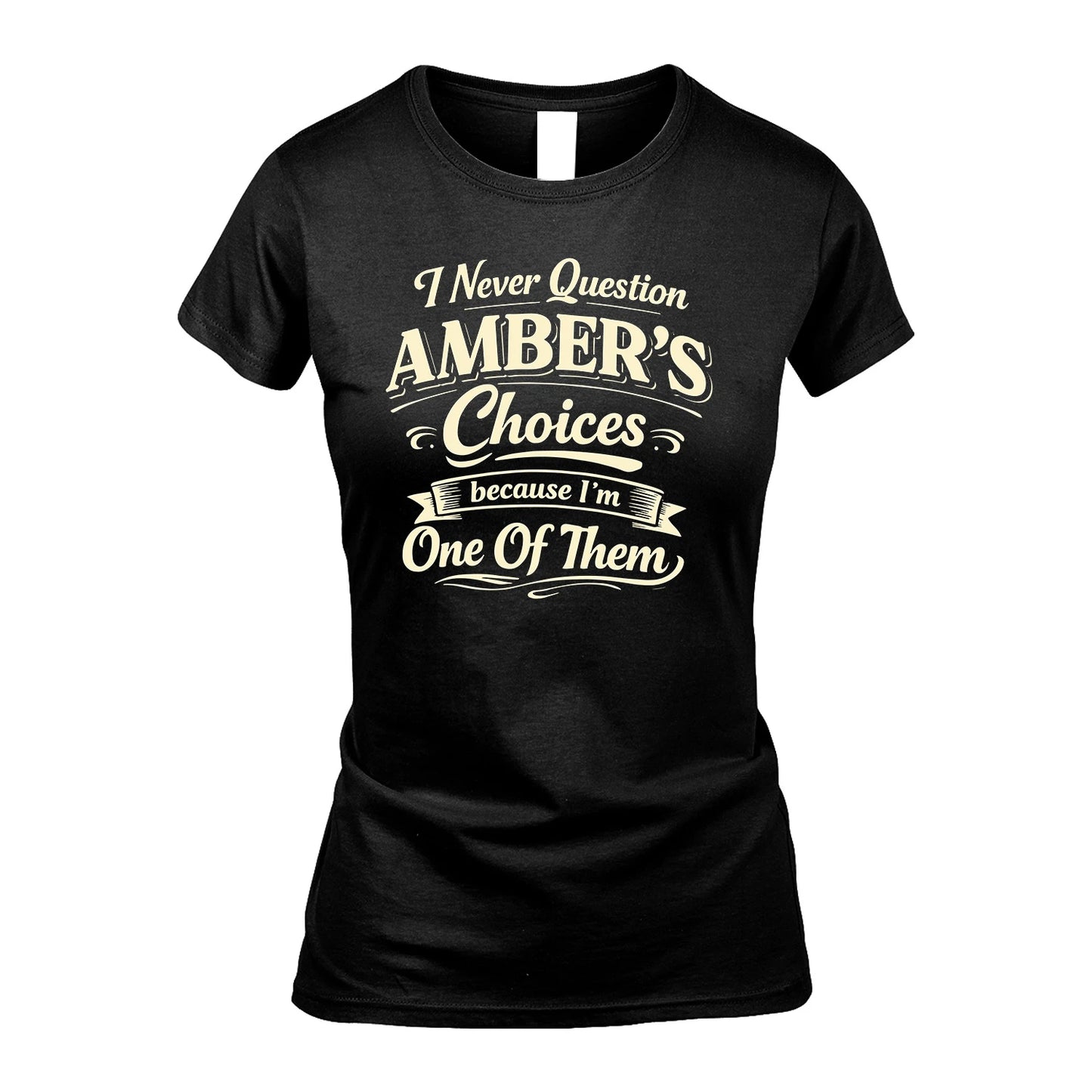 AMBER 13K1-532 I Never Question... Choices Because I'm One Of Them
