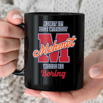 Admit It Life Without Your Name Would Be Boring Sporty Mug MEHMET 13K1 MG17