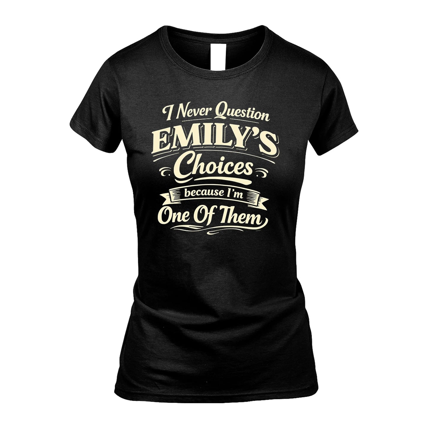EMILY 13K1-532 I Never Question... Choices Because I'm One Of Them
