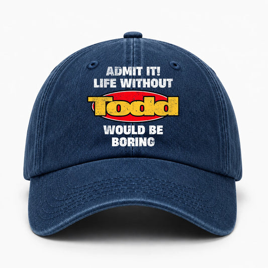 Admit It Life Without Your Name Would Be Boring Funny Washed Cap TODD 13K1 C169PF