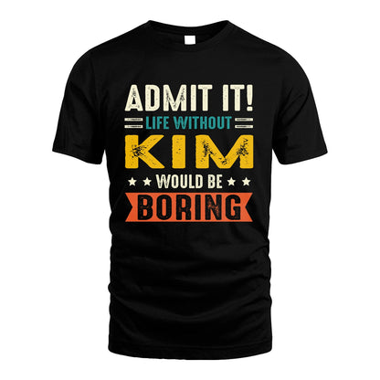 KIM 13K1-124–Personalized Funny Quote Apparel “Life Without NAME Would Be Boring”