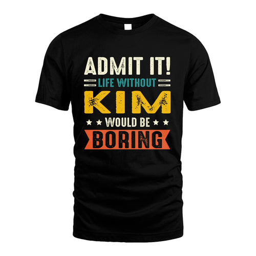 KIM 13K1-124–Personalized Funny Quote Apparel “Life Without NAME Would Be Boring”