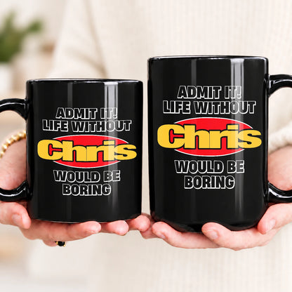 Admit It Life Without Your Name Would Be Boring Vintage Mug CHRIS 13K1 MG11