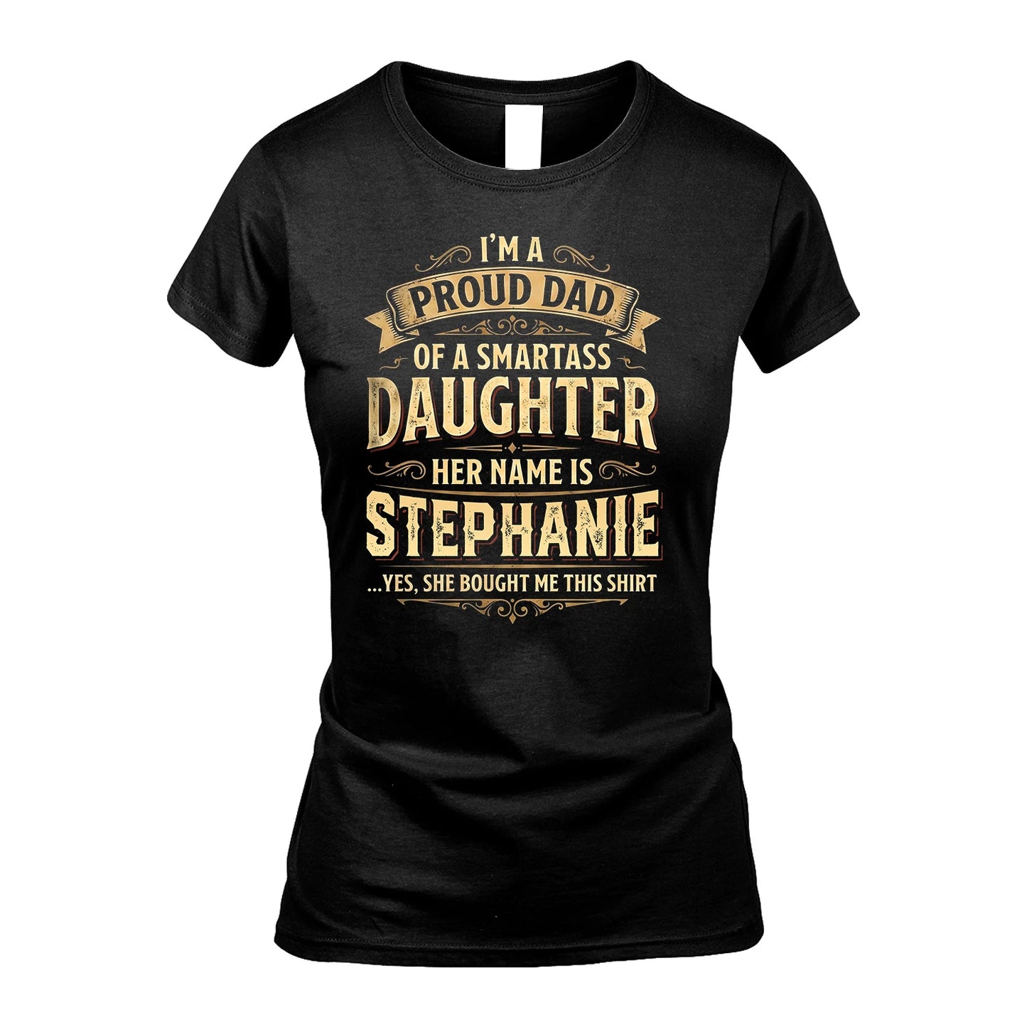 STEPHANIE 13K1-356 I'm A Proud Dad Of A Smartass Daughter Her Name Is...