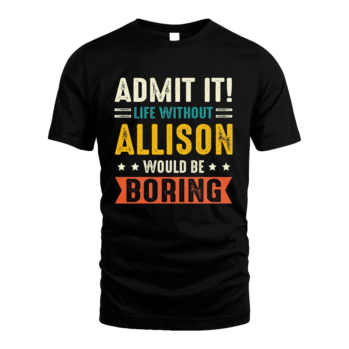 ALLISON 13K1-124–Personalized Funny Quote Apparel “Life Without NAME Would Be Boring”