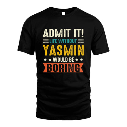 YASMIN 13K3-124–Personalized Funny Quote Apparel “Life Without NAME Would Be Boring”