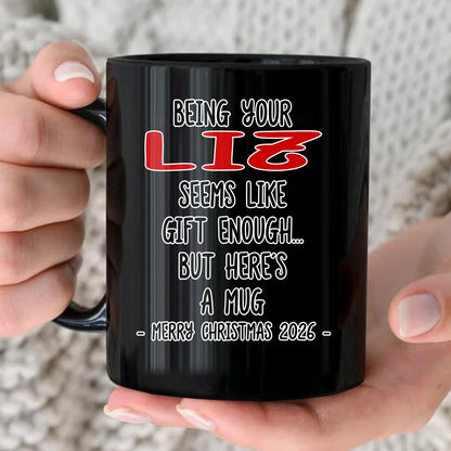 Being Your Name Seems Like Gift Enough Funny Christmas Mug Gift LIZ 13K1 MG33