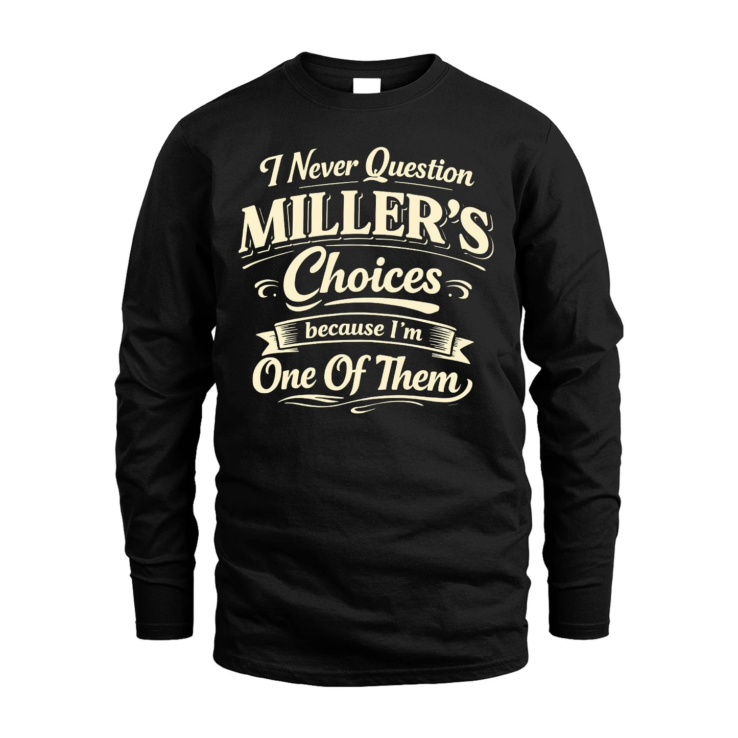 MILLER 13K1-532 I Never Question... Choices Because I'm One Of Them