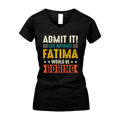 FATIMA 13K2-124–Personalized Funny Quote Apparel “Life Without NAME Would Be Boring”