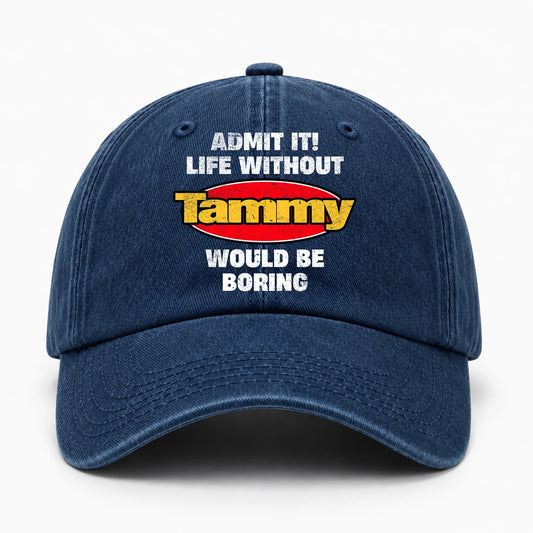 Admit It Life Without Your Name Would Be Boring Funny Washed Cap TAMMY 13K1 C169PF
