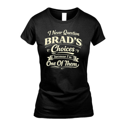 BRAD 13K1-532 I Never Question... Choices Because I'm One Of Them