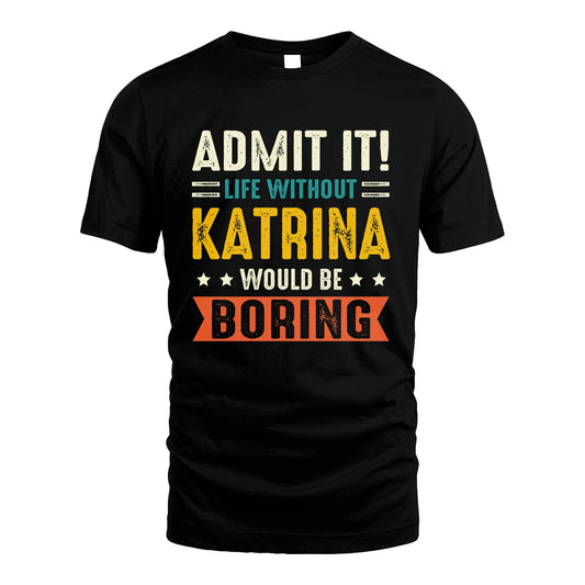 KATRINA 13K2-124–Personalized Funny Quote Apparel “Life Without NAME Would Be Boring”