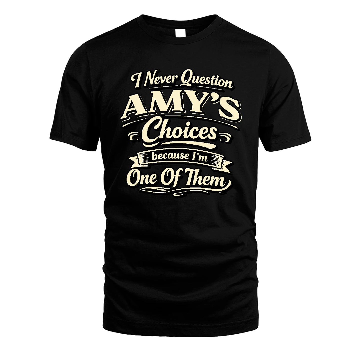AMY 13K1-532 I Never Question... Choices Because I'm One Of Them
