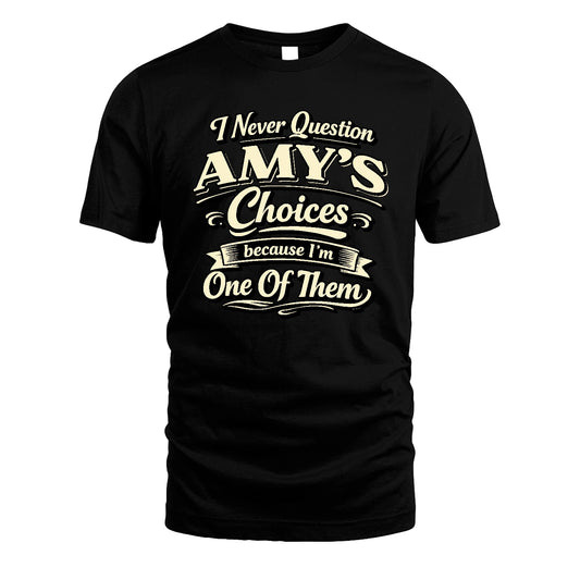 AMY 13K1-532 I Never Question... Choices Because I'm One Of Them