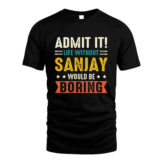 SANJAY 13K3-124–Personalized Funny Quote Apparel “Life Without NAME Would Be Boring”