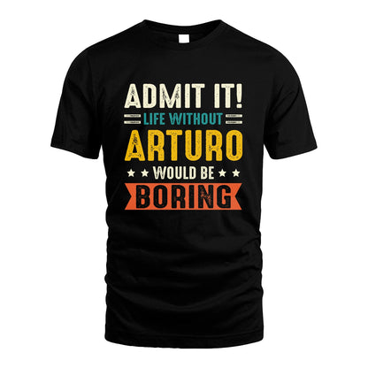 ARTURO 13K3-124–Personalized Funny Quote Apparel “Life Without NAME Would Be Boring”
