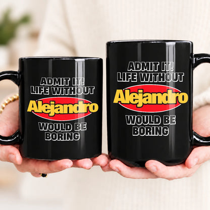 Admit It Life Without Your Name Would Be Boring Vintage Mug ALEJANDRO 13K1 MG11