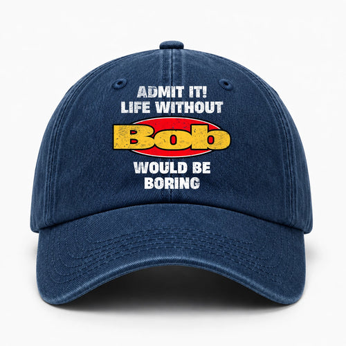 Admit It Life Without Your Name Would Be Boring Funny Washed Cap BOB 13K1 C169PF