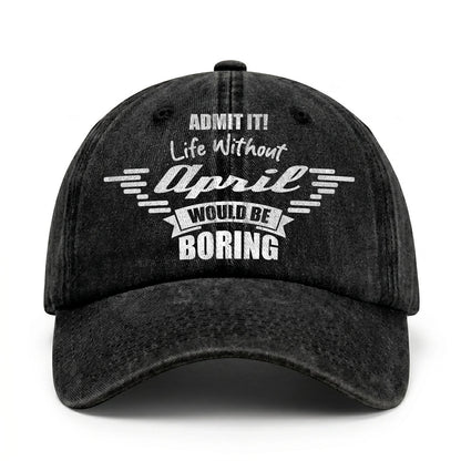 Admit It Life Without Your Name Would Be Boring Vintage Cap APRIL 13K1 C44PF