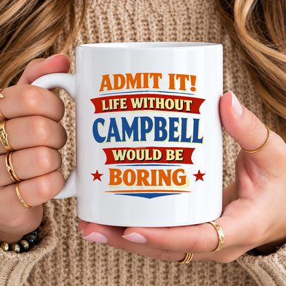 Admit It Life Without Your Name Would Be Boring Funny Mug CAMPBELL 13K1 MG05