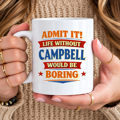 Admit It Life Without Your Name Would Be Boring Funny Mug CAMPBELL 13K1 MG05