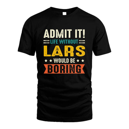 LARS 13K3-124–Personalized Funny Quote Apparel “Life Without NAME Would Be Boring”