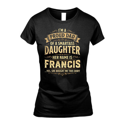 FRANCIS 13K1-356 I'm A Proud Dad Of A Smartass Daughter Her Name Is...