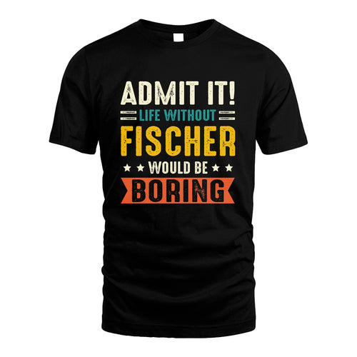 FISCHER 13K3-124–Personalized Funny Quote Apparel “Life Without NAME Would Be Boring”