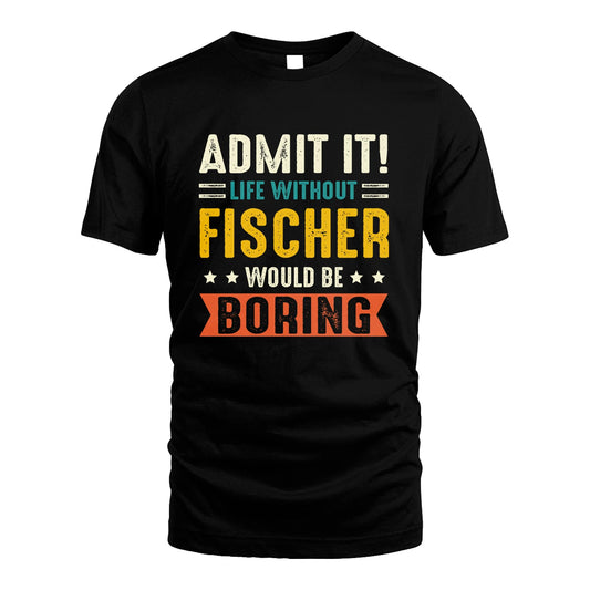FISCHER 13K3-124–Personalized Funny Quote Apparel “Life Without NAME Would Be Boring”