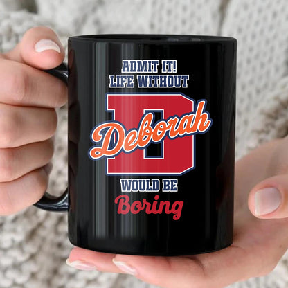 Admit It Life Without Your Name Would Be Boring Sporty Mug DEBORAH 13K1 MG17